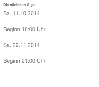 Die nächsten Gigs
Sa. 11.10.2014
Mühlheim, Mainsterne Fest
Beginn 18:00 Uhr

Sa. 29.11.2014
Frankfurt, SummaSummarum
Beginn 21:00 Uhr
